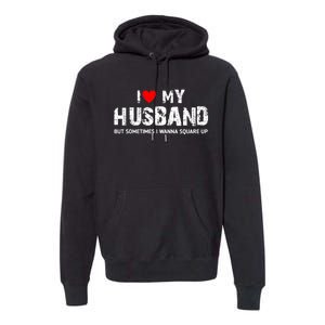 I Love My Husband But Sometimes I Wanna Square Up Premium Hoodie