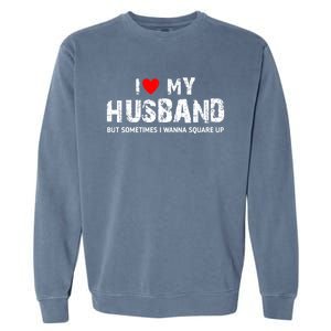 I Love My Husband But Sometimes I Wanna Square Up Garment-Dyed Sweatshirt