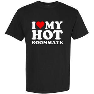 I Love My Hot Roommate Garment-Dyed Heavyweight T-Shirt