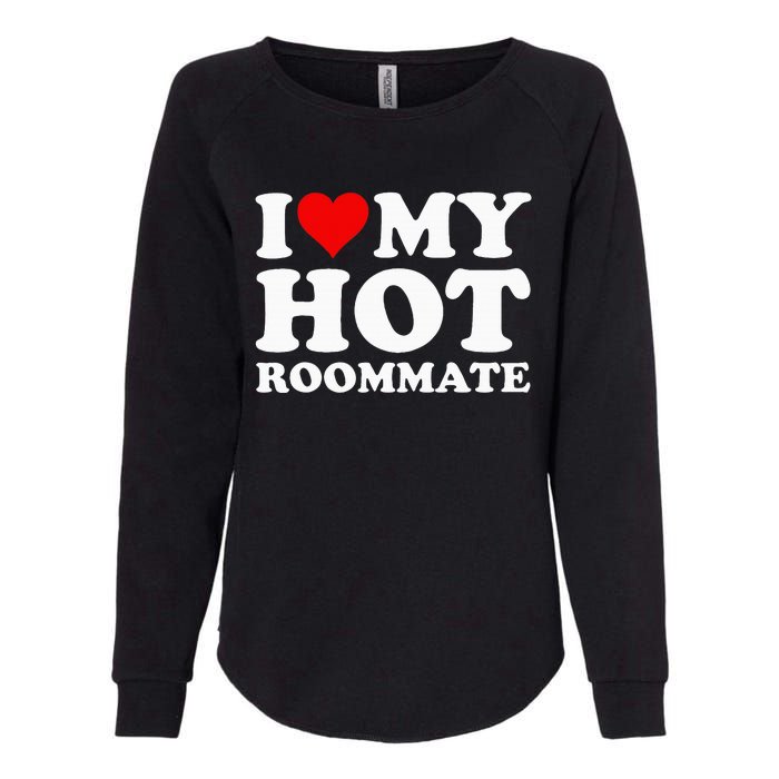 I Love My Hot Roommate Womens California Wash Sweatshirt