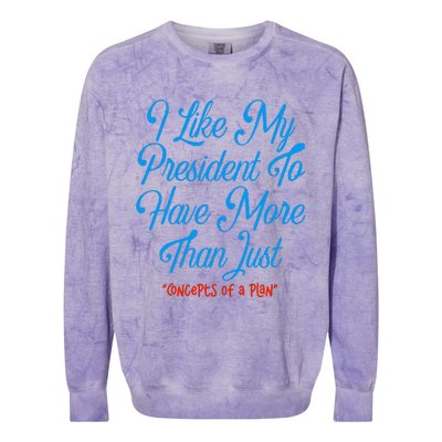 I Like My President To Have More Than Concepts Of A Plan Colorblast Crewneck Sweatshirt