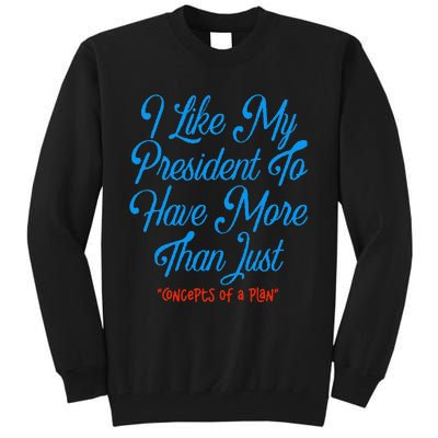 I Like My President To Have More Than Concepts Of A Plan Tall Sweatshirt