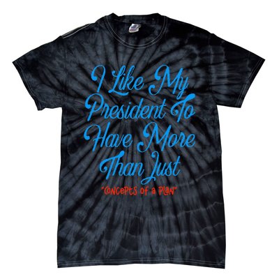 I Like My President To Have More Than Concepts Of A Plan Tie-Dye T-Shirt