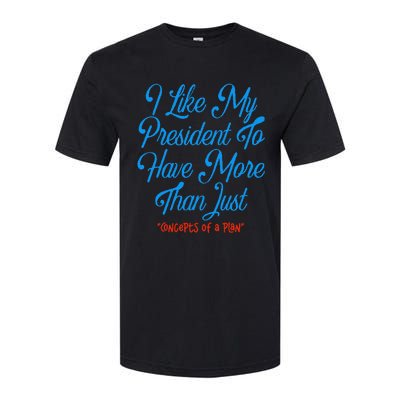 I Like My President To Have More Than Concepts Of A Plan Softstyle CVC T-Shirt