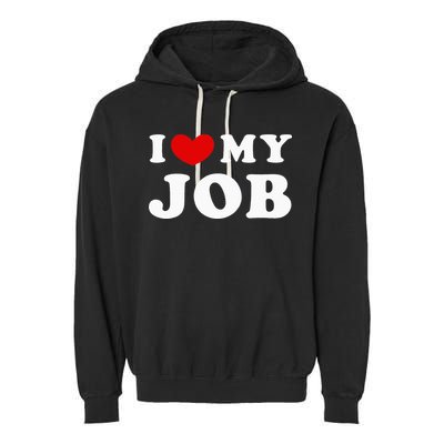 I Love My Job I Heart My Job Garment-Dyed Fleece Hoodie