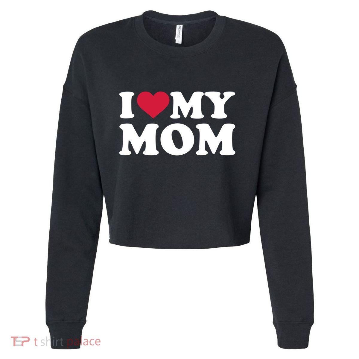 I Love My Mom Gift Cropped Pullover Crew