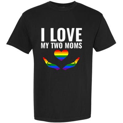 I Love My Two Moms Lesbian LGBT Pride Gifts Garment-Dyed Heavyweight T-Shirt