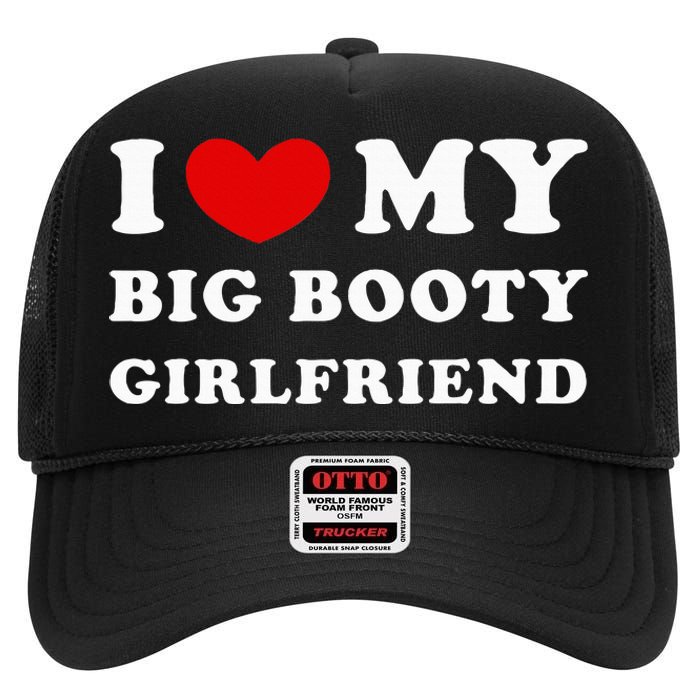 I Love My Big Booty Girlfriend I Heart My Big Booty Gf High Crown Mesh Back Trucker Hat