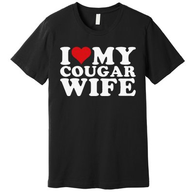 I Love My Cougar Wife I Heart My Cougar Wife Premium T-Shirt