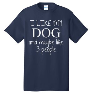 I Like My Dog And Maybe Like 3 (Three) People Funny Gift Tall T-Shirt