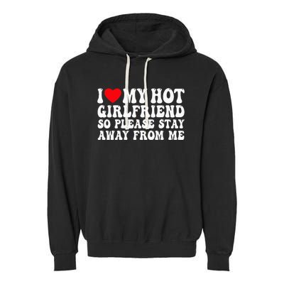 I Love My Girlfriend I Love My Girlfriend Please Stay Away Garment-Dyed Fleece Hoodie