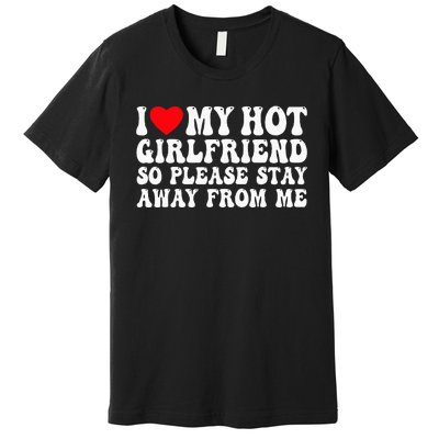 I Love My Girlfriend I Love My Girlfriend Please Stay Away Premium T-Shirt