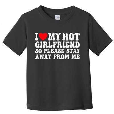 I Love My Girlfriend I Love My Girlfriend Please Stay Away Toddler T-Shirt