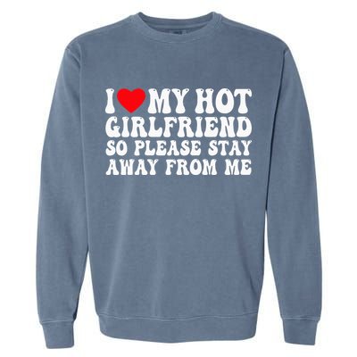I Love My Girlfriend I Love My Girlfriend Please Stay Away Garment-Dyed Sweatshirt