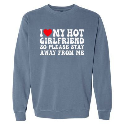 I Love My Girlfriend I Love My Girlfriend Please Stay Away Garment-Dyed Sweatshirt