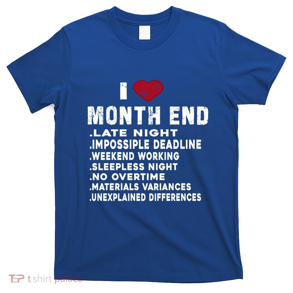 I Love Month End Funny Accountants Quotes Birthday Funny Gift T-Shirt