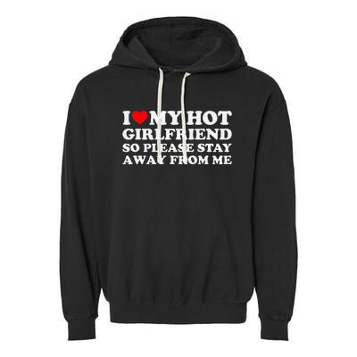 I Love My Girlfriend So Please Stay Away From Me Garment-Dyed Fleece Hoodie