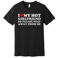 I Love My Girlfriend So Please Stay Away From Me Premium T-Shirt