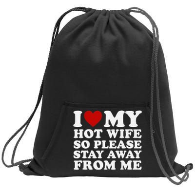 I Love My Hot Wife So Please Stay Away From Me Sweatshirt Cinch Pack Bag