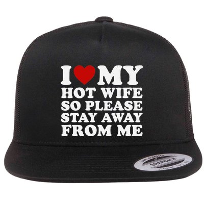I Love My Hot Wife So Please Stay Away From Me Flat Bill Trucker Hat