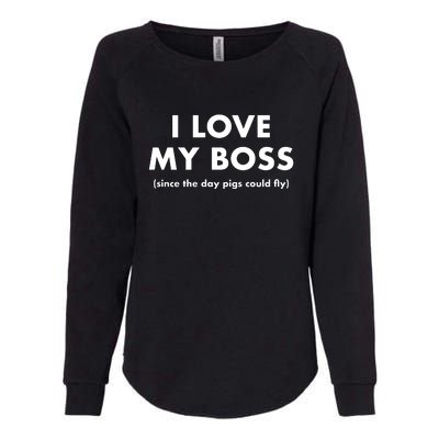 I Love My Boss (Since The Day Pigs Could Fly) Womens California Wash Sweatshirt