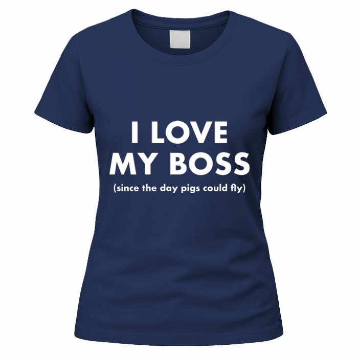 I Love My Boss (Since The Day Pigs Could Fly) Women's T-Shirt