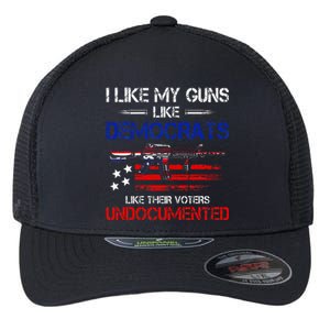 I Like My Guns Like Democrats Like Their Voters Undocumented Flexfit Unipanel Trucker Cap