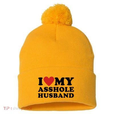 I Love My Asshole Husband Funny Sarcastic For Wife Pom Pom 12in Knit Beanie