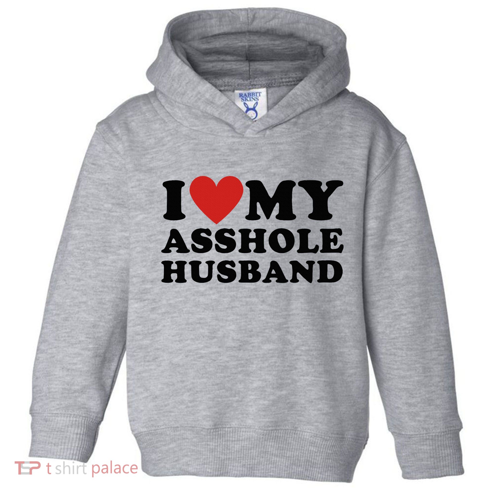 I Love My Asshole Husband Funny Sarcastic For Wife Toddler Hoodie