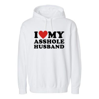 I Love My Asshole Husband Funny Sarcastic For Wife Garment-Dyed Fleece Hoodie