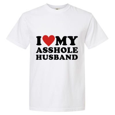 I Love My Asshole Husband Funny Sarcastic For Wife Garment-Dyed Heavyweight T-Shirt