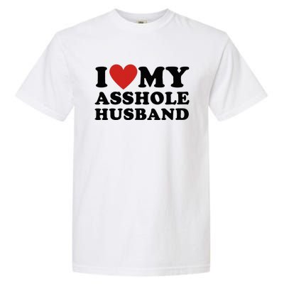 I Love My Asshole Husband Funny Sarcastic For Wife Garment-Dyed Heavyweight T-Shirt