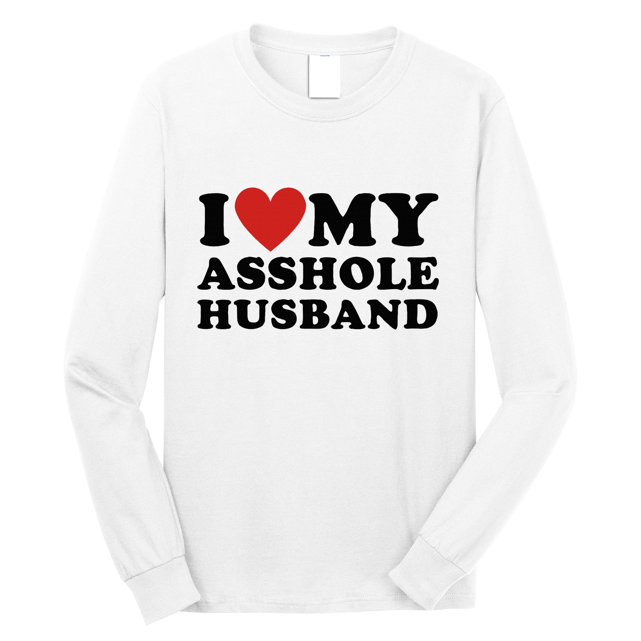 I Love My Asshole Husband Funny Sarcastic For Wife Long Sleeve Shirt