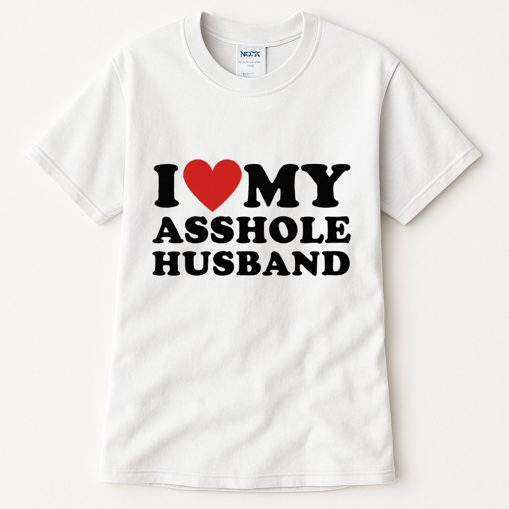 I Love My Asshole Husband Funny Sarcastic For Wife Tall T-Shirt