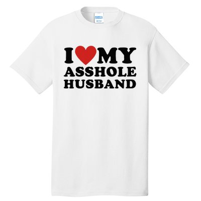 I Love My Asshole Husband Funny Sarcastic For Wife Tall T-Shirt