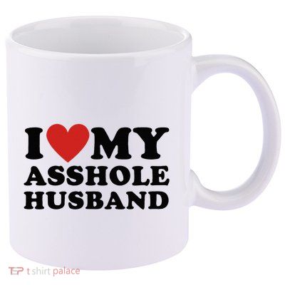 I Love My Asshole Husband Funny Sarcastic For Wife 11oz C Handle Ceramic Mug