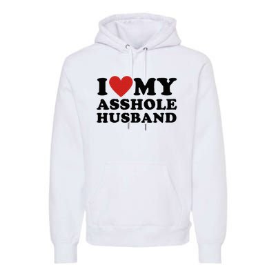 I Love My Asshole Husband Funny Sarcastic For Wife Premium Hoodie