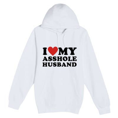 I Love My Asshole Husband Funny Sarcastic For Wife Premium Pullover Hoodie