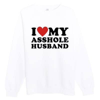 I Love My Asshole Husband Funny Sarcastic For Wife Premium Crewneck Sweatshirt