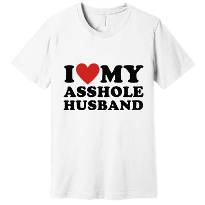 I Love My Asshole Husband Funny Sarcastic For Wife Premium T-Shirt