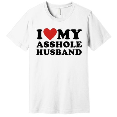 I Love My Asshole Husband Funny Sarcastic For Wife Premium T-Shirt