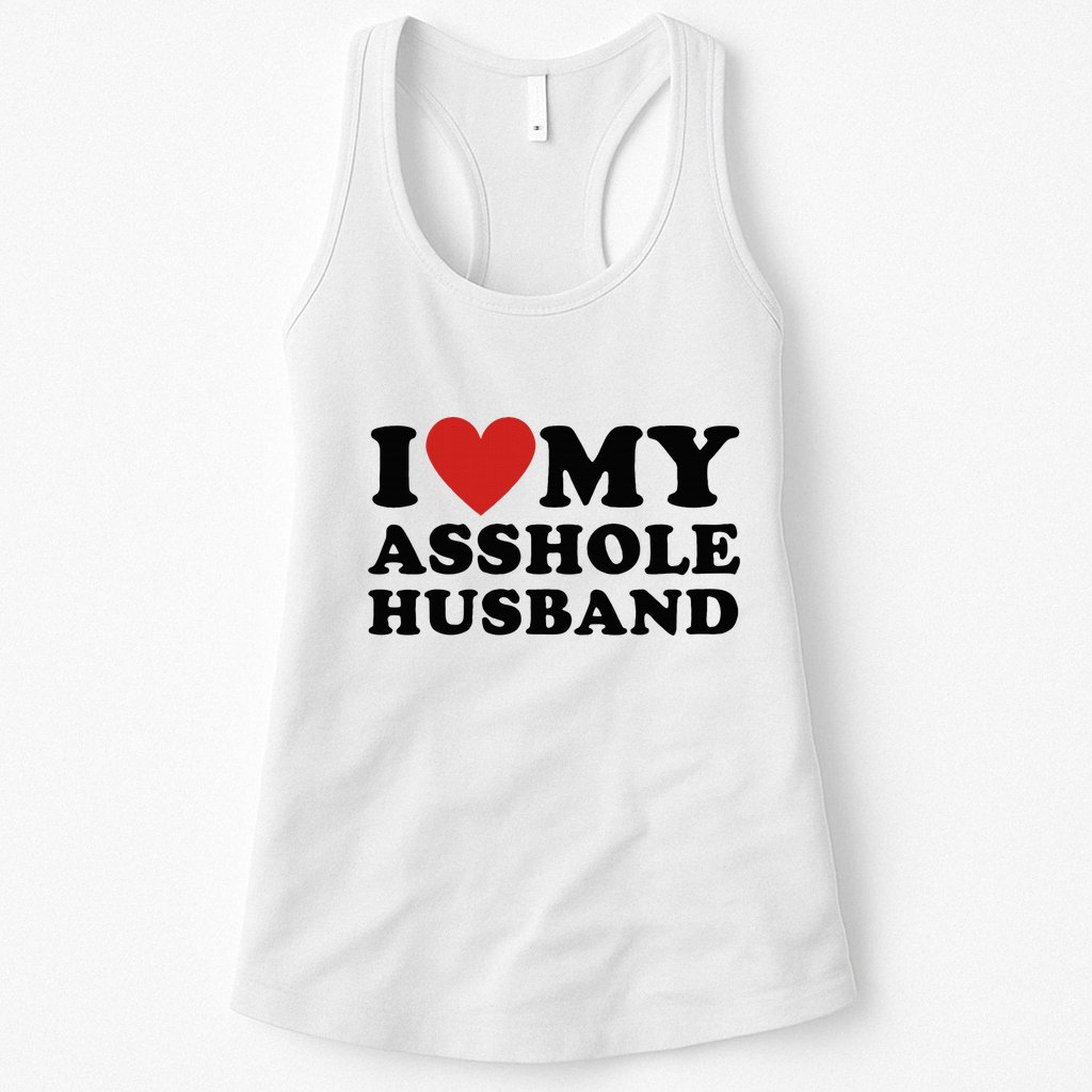 I Love My Asshole Husband Funny Sarcastic For Wife Womens Tank Top