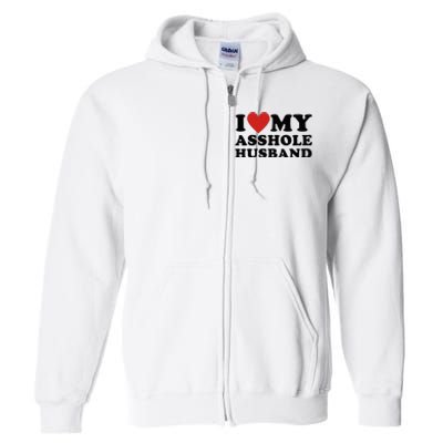 I Love My Asshole Husband Funny Sarcastic For Wife Full Zip Hoodie