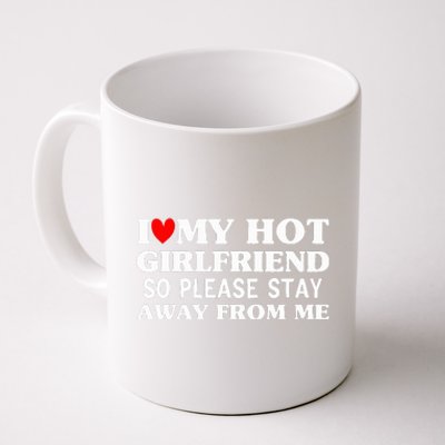 I Love My Hot Girlfriend So Stay Away From Me Couples Coffee Mug