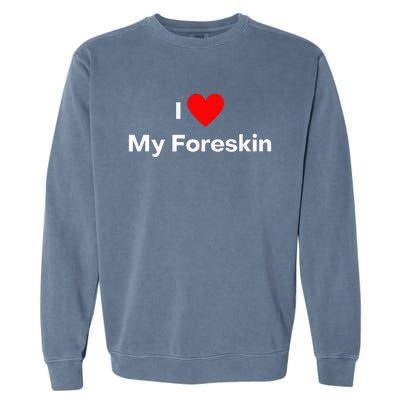 I Love My Foreskin Garment-Dyed Sweatshirt