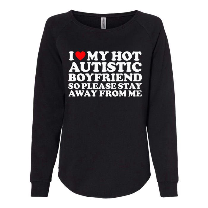 I Love My Autistic Boyfriend So Please Stay Away From Me Womens California Wash Sweatshirt