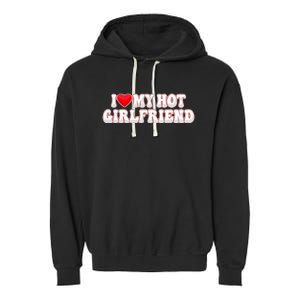 I Love My Girlfriend I Love My Hot Girlfriend Garment-Dyed Fleece Hoodie