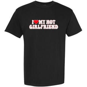 I Love My Girlfriend I Love My Hot Girlfriend Garment-Dyed Heavyweight T-Shirt