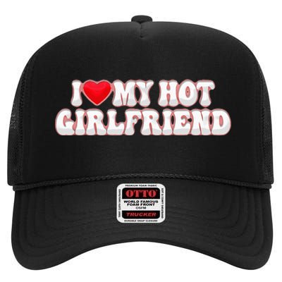 I Love My Girlfriend I Love My Hot Girlfriend High Crown Mesh Back Trucker Hat