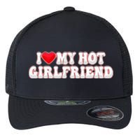 I Love My Girlfriend I Love My Hot Girlfriend Flexfit Unipanel Trucker Cap